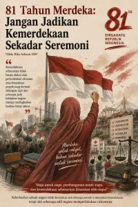 81 Tahun Merdeka: Jangan Jadikan Kemerdekaan Sekadar Seremoni